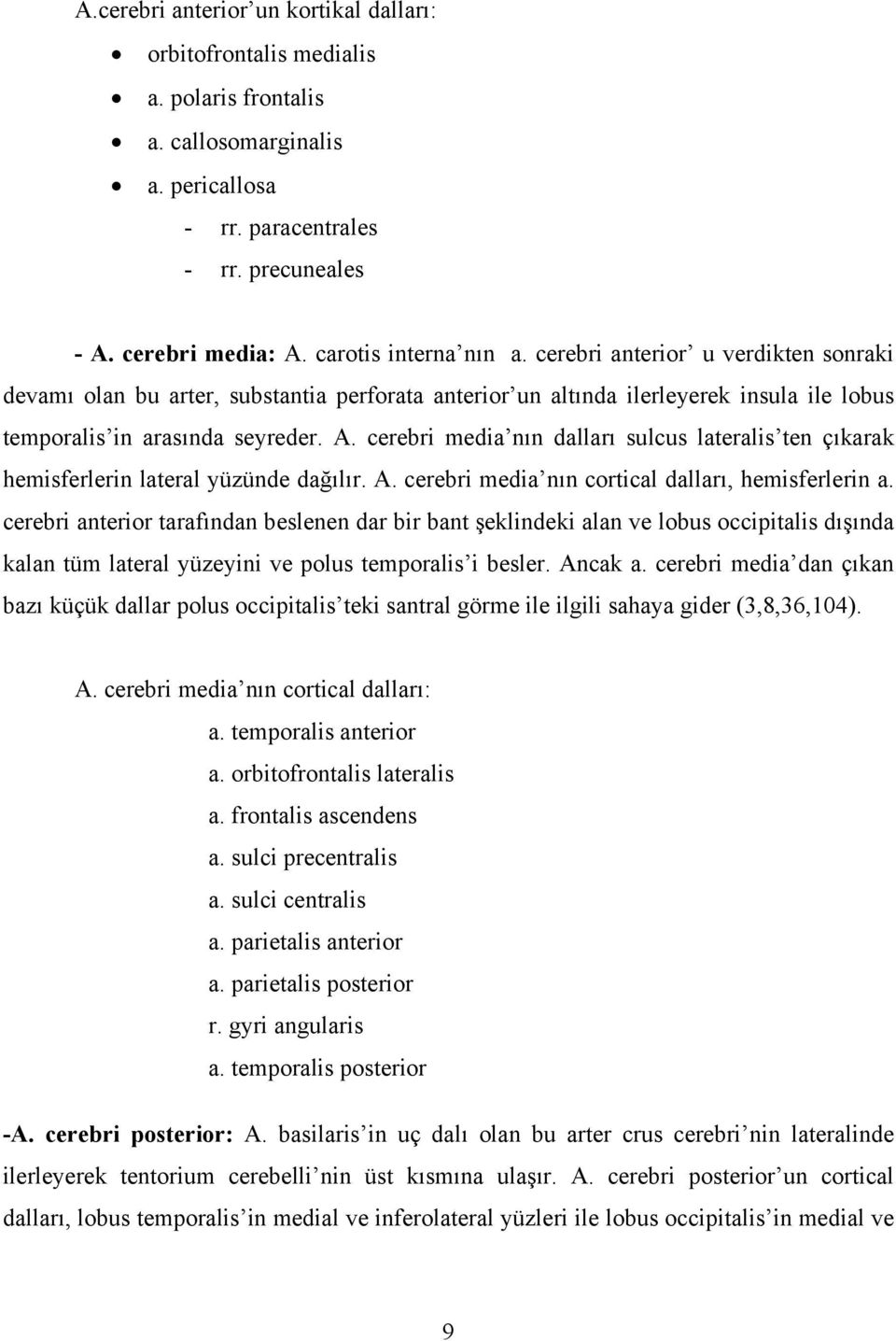 cerebri media nın dalları sulcus lateralis ten çıkarak hemisferlerin lateral yüzünde dağılır. A. cerebri media nın cortical dalları, hemisferlerin a.