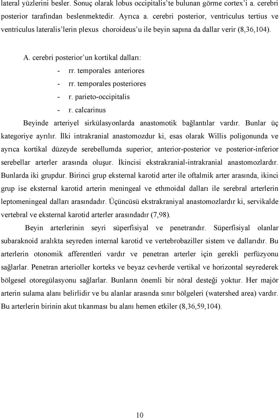 temporales anteriores - rr. temporales posteriores - r. parieto-occipitalis - r. calcarinus Beyinde arteriyel sirkülasyonlarda anastomotik bağlantılar vardır. Bunlar üç kategoriye ayrılır.