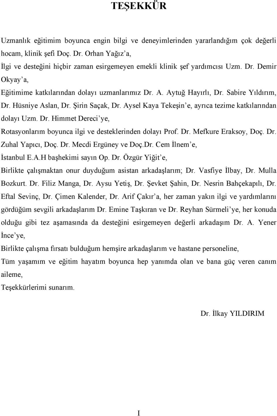 Sabire Yıldırım, Dr. Hüsniye Aslan, Dr. Şirin Saçak, Dr. Aysel Kaya Tekeşin e, ayrıca tezime katkılarından dolayı Uzm. Dr. Himmet Dereci ye, Rotasyonlarım boyunca ilgi ve desteklerinden dolayı Prof.