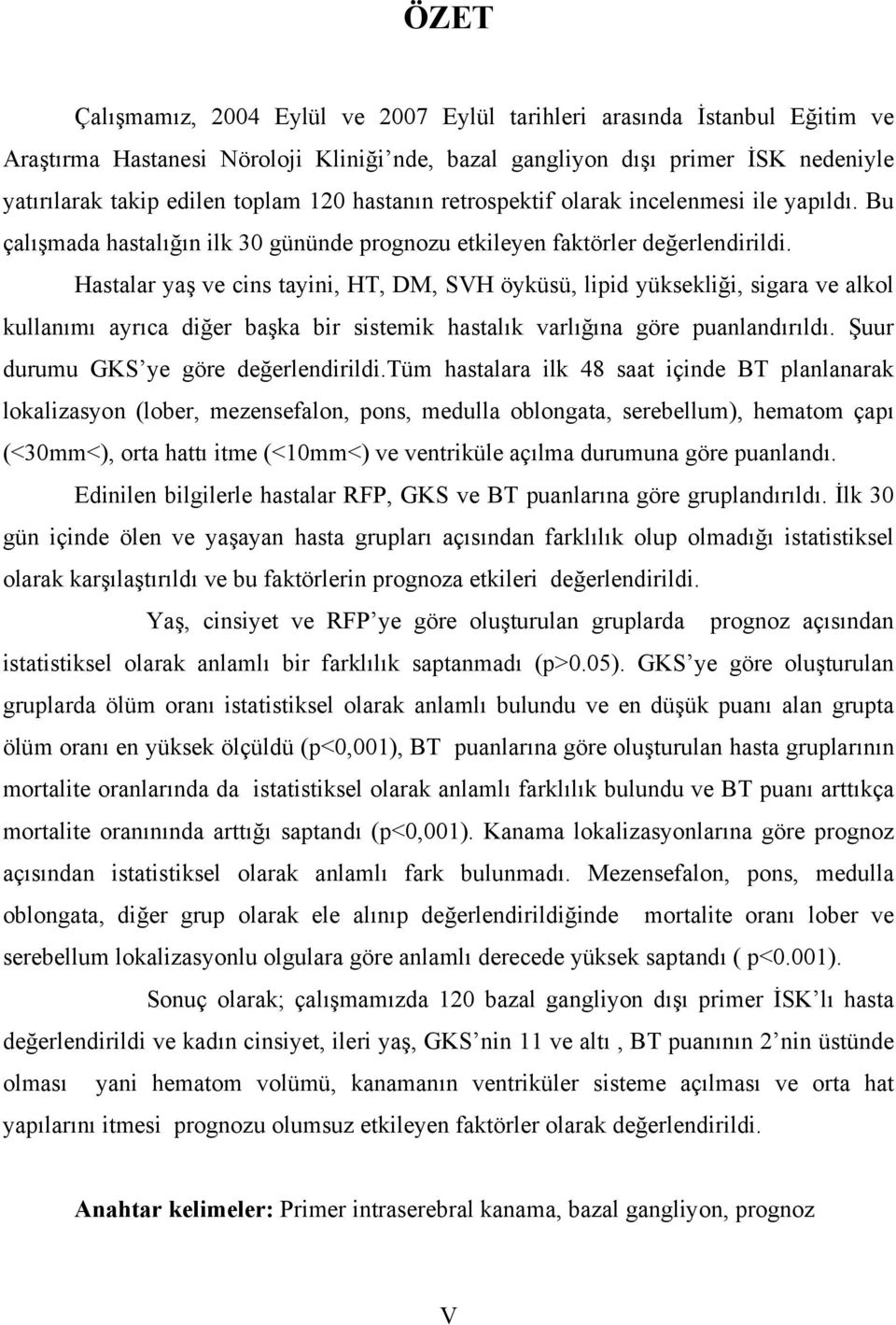 Hastalar yaş ve cins tayini, HT, DM, SVH öyküsü, lipid yüksekliği, sigara ve alkol kullanımı ayrıca diğer başka bir sistemik hastalık varlığına göre puanlandırıldı.