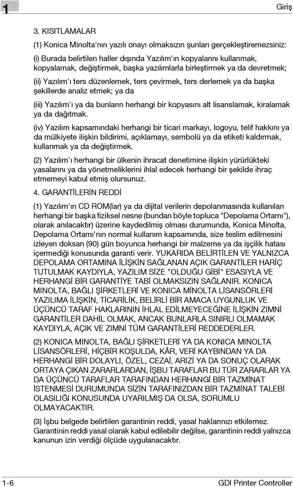 yazılımlarla birleştirmek ya da devretmek; (ii) Yazılım'ı ters düzenlemek, ters çevirmek, ters derlemek ya da başka şekillerde analiz etmek; ya da (iii) Yazılım'ı ya da bunların herhangi bir