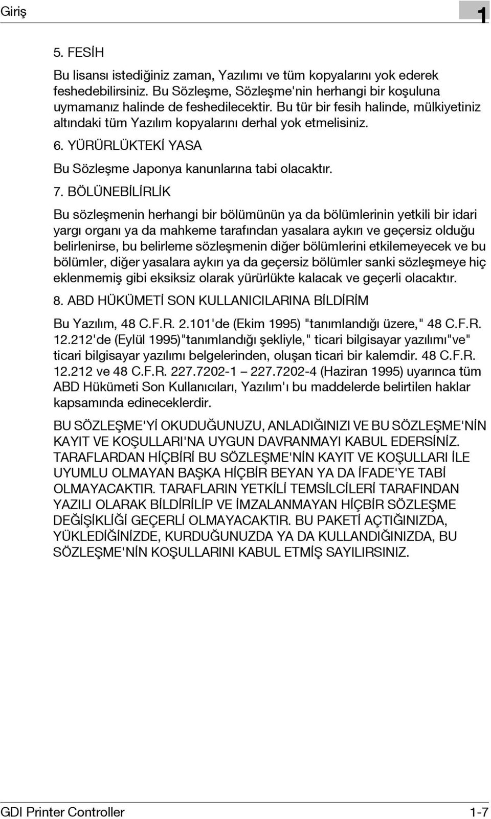 BÖLÜNEBİLİRLİK Bu sözleşmenin herhangi bir bölümünün ya da bölümlerinin yetkili bir idari yargı organı ya da mahkeme tarafından yasalara aykırı ve geçersiz olduğu belirlenirse, bu belirleme