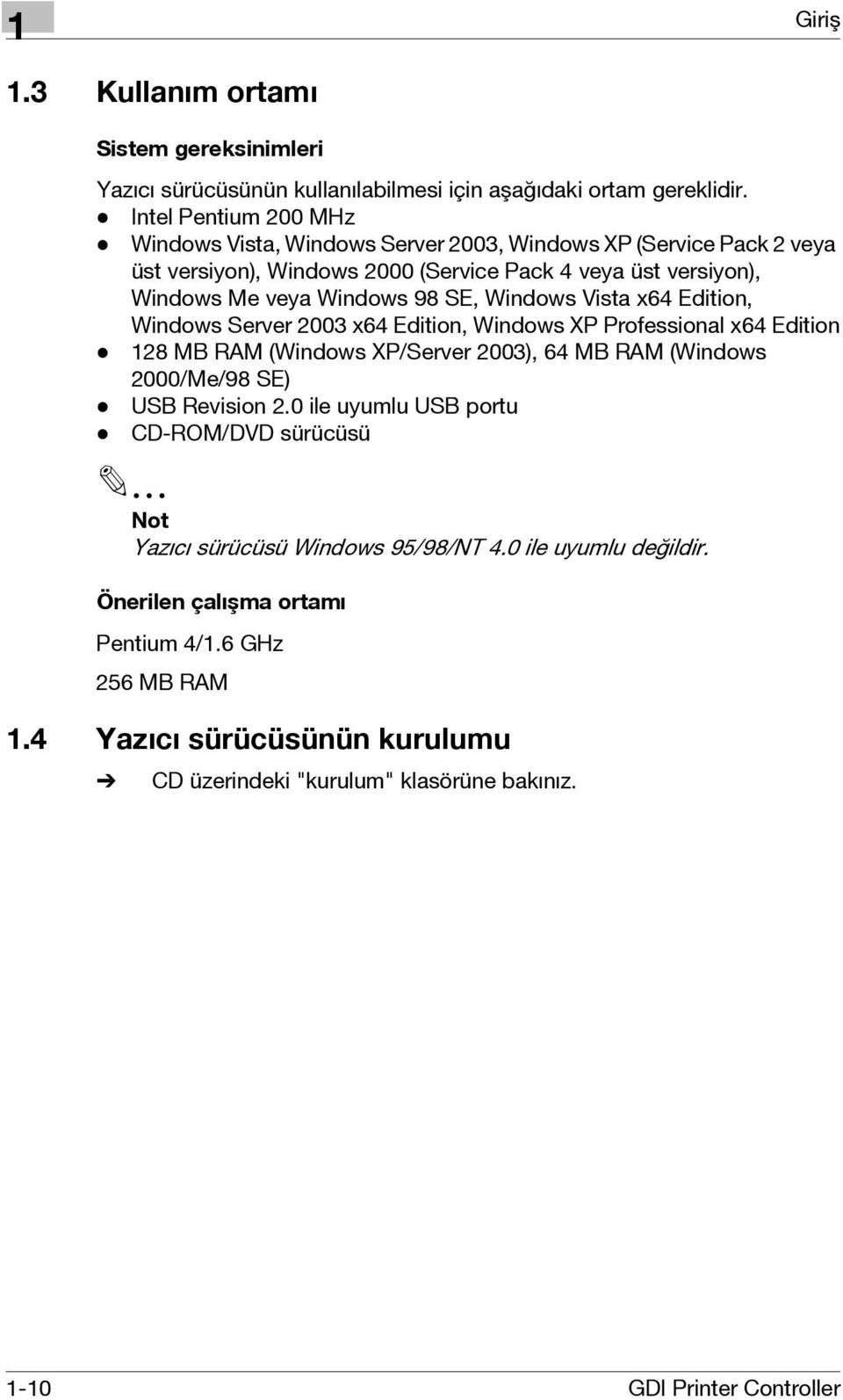 Windows Vista x64 Edition, Windows Server 003 x64 Edition, Windows XP Professional x64 Edition - 18 MB RAM (Windows XP/Server 003), 64 MB RAM (Windows 000/Me/98 SE) - USB Revision.