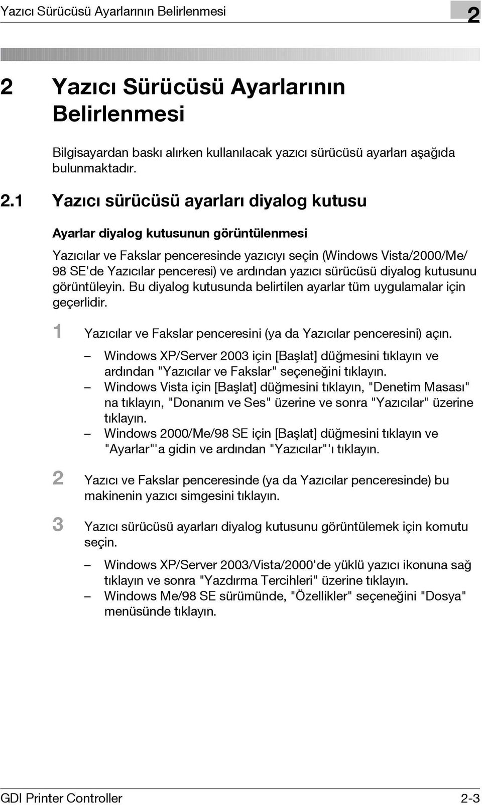 yazıcı sürücüsü diyalog kutusunu görüntüleyin. Bu diyalog kutusunda belirtilen ayarlar tüm uygulamalar için geçerlidir. 1 Yazıcılar ve Fakslar penceresini (ya da Yazıcılar penceresini) açın.