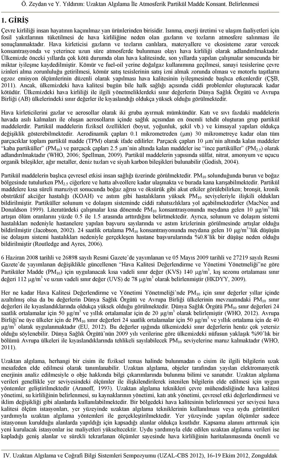 Hava kirleticisi gazların ve tozların canlılara, materyallere ve ekosisteme zarar verecek konsantrasyonda ve yeterince uzun süre atmosferde bulunması olayı hava kirliliği olarak adlandırılmaktadır.