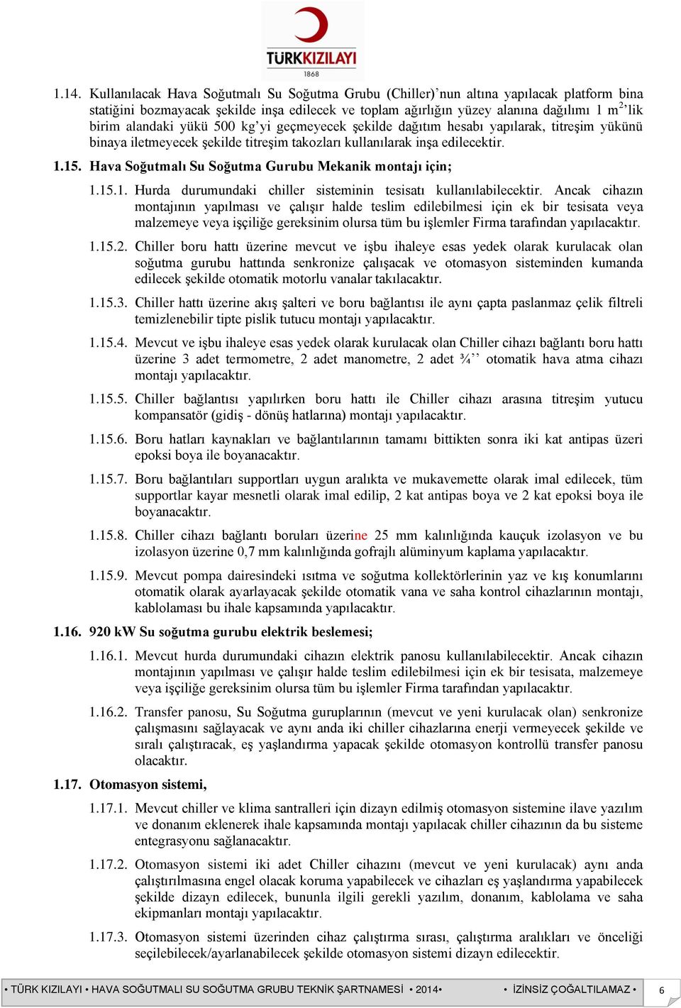 Hava Soğutmalı Su Soğutma Gurubu Mekanik montajı için; 1.15.1. Hurda durumundaki chiller sisteminin tesisatı kullanılabilecektir.