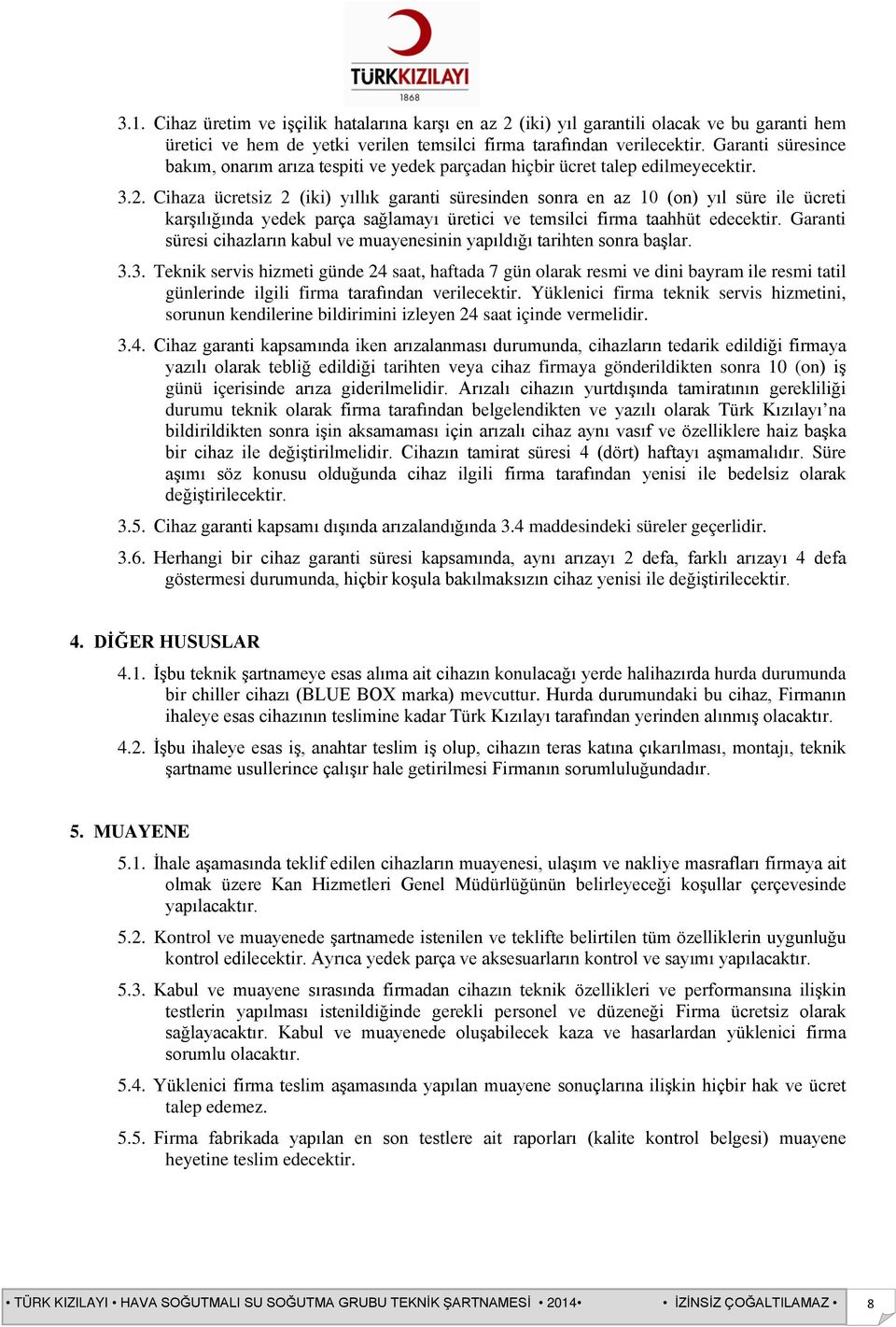 Cihaza ücretsiz 2 (iki) yıllık garanti süresinden sonra en az 10 (on) yıl süre ile ücreti karşılığında yedek parça sağlamayı üretici ve temsilci firma taahhüt edecektir.