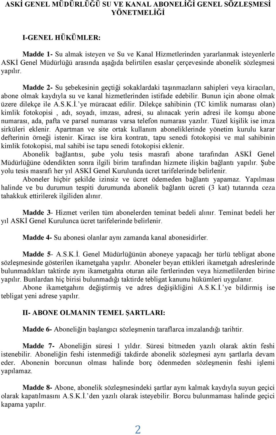 Madde 2- Su şebekesinin geçtiği sokaklardaki taşınmazların sahipleri veya kiracıları, abone olmak kaydıyla su ve kanal hizmetlerinden istifade edebilir. Bunun için abone olmak üzere dilekçe ile A.S.K.