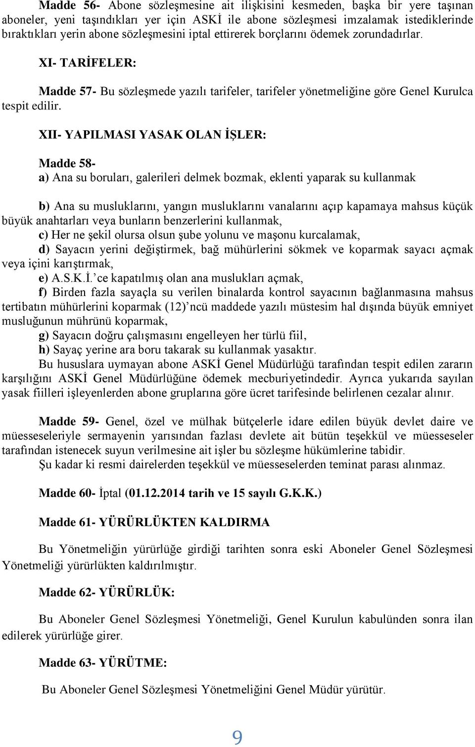 XII- YAPILMASI YASAK OLAN İŞLER: Madde 58- a) Ana su boruları, galerileri delmek bozmak, eklenti yaparak su kullanmak b) Ana su musluklarını, yangın musluklarını vanalarını açıp kapamaya mahsus küçük