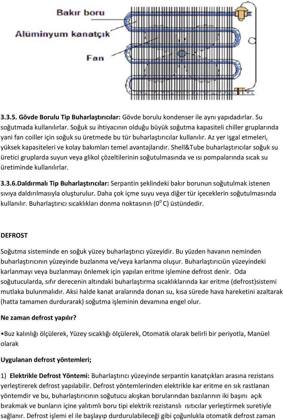 Az yer işgal etmeleri, yüksek kapasiteleri ve kolay bakımları temel avantajlarıdır.