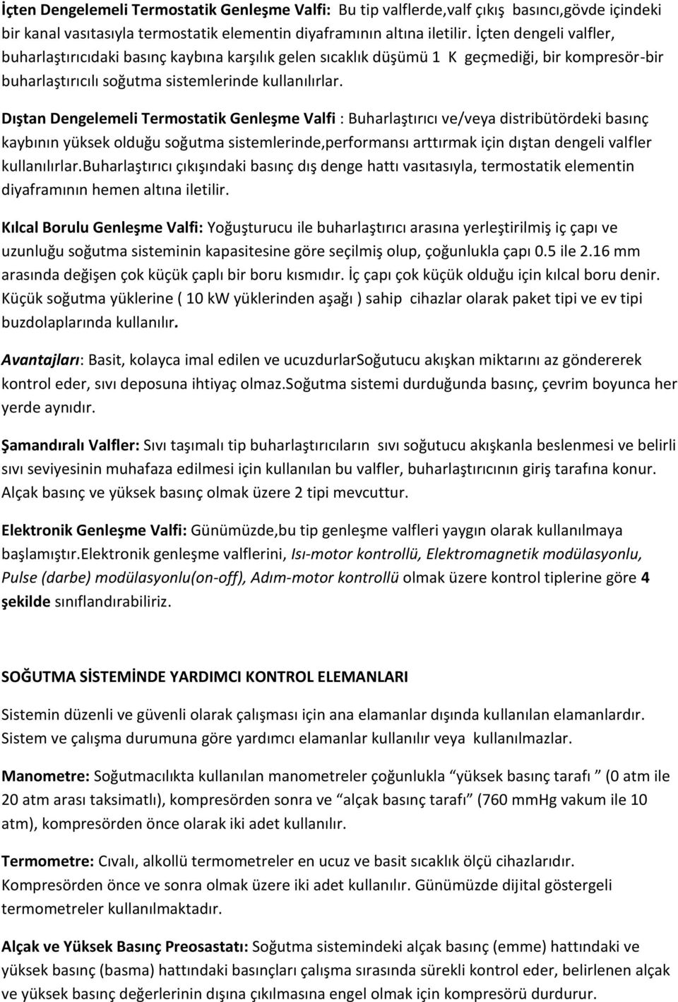 Dıştan Dengelemeli Termostatik Genleşme Valfi : Buharlaştırıcı ve/veya distribütördeki basınç kaybının yüksek olduğu soğutma sistemlerinde,performansı arttırmak için dıştan dengeli valfler