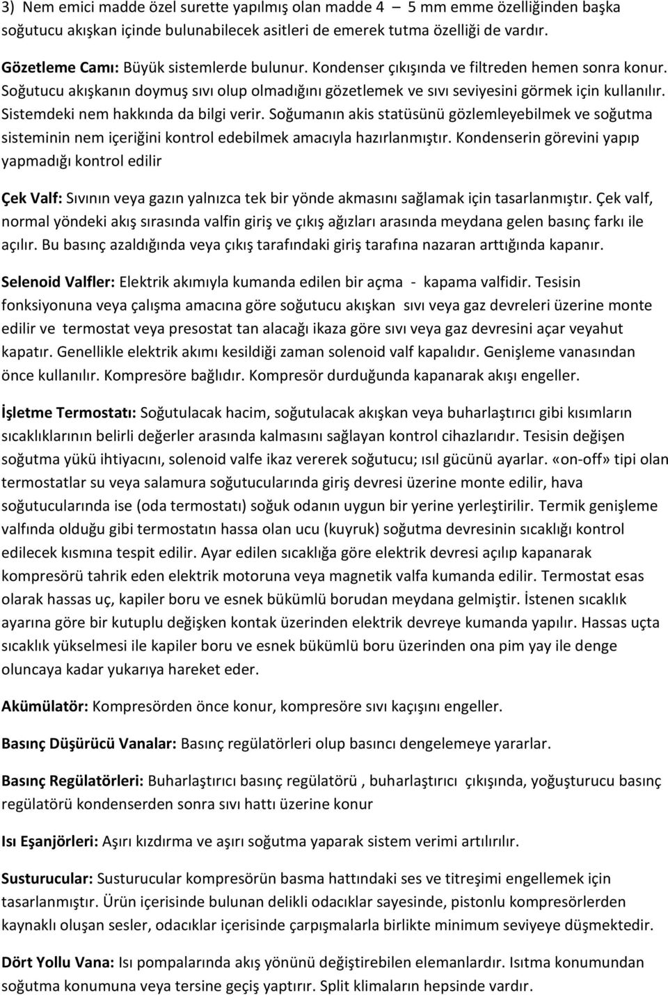 Sistemdeki nem hakkında da bilgi verir. Soğumanın akis statüsünü gözlemleyebilmek ve soğutma sisteminin nem içeriğini kontrol edebilmek amacıyla hazırlanmıştır.