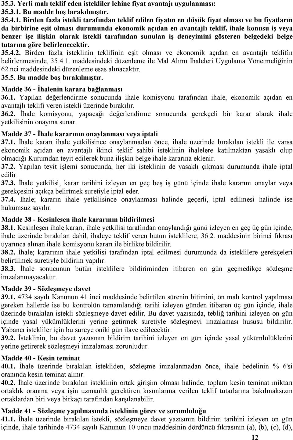 Birden fazla istekli tarafından teklif edilen fiyatın en düşük fiyat olması ve bu fiyatların da birbirine eşit olması durumunda ekonomik açıdan en avantajlı teklif, ihale konusu iş veya benzer işe