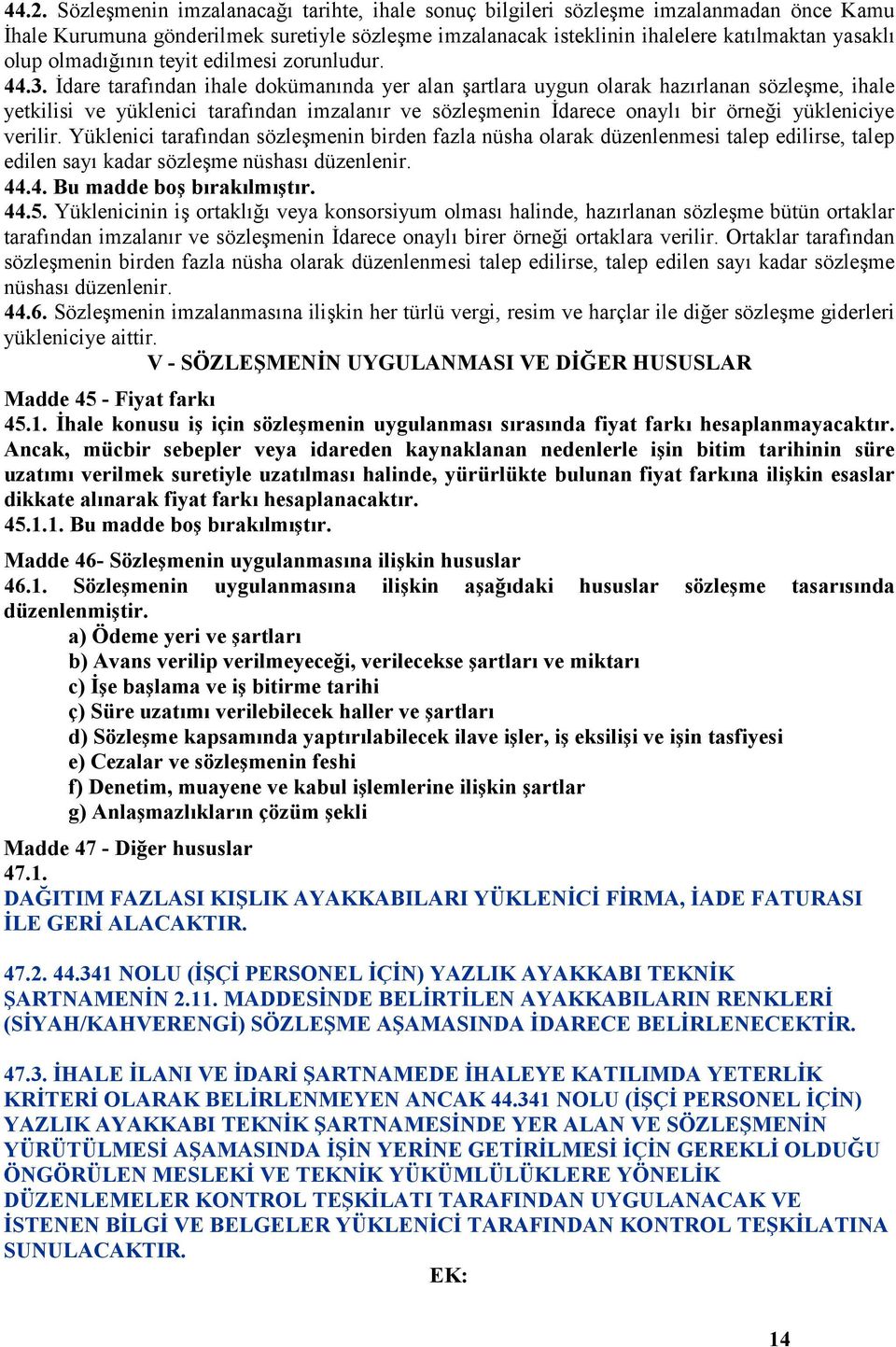 İdare tarafından ihale dokümanında yer alan şartlara uygun olarak hazırlanan sözleşme, ihale yetkilisi ve yüklenici tarafından imzalanır ve sözleşmenin İdarece onaylı bir örneği yükleniciye verilir.