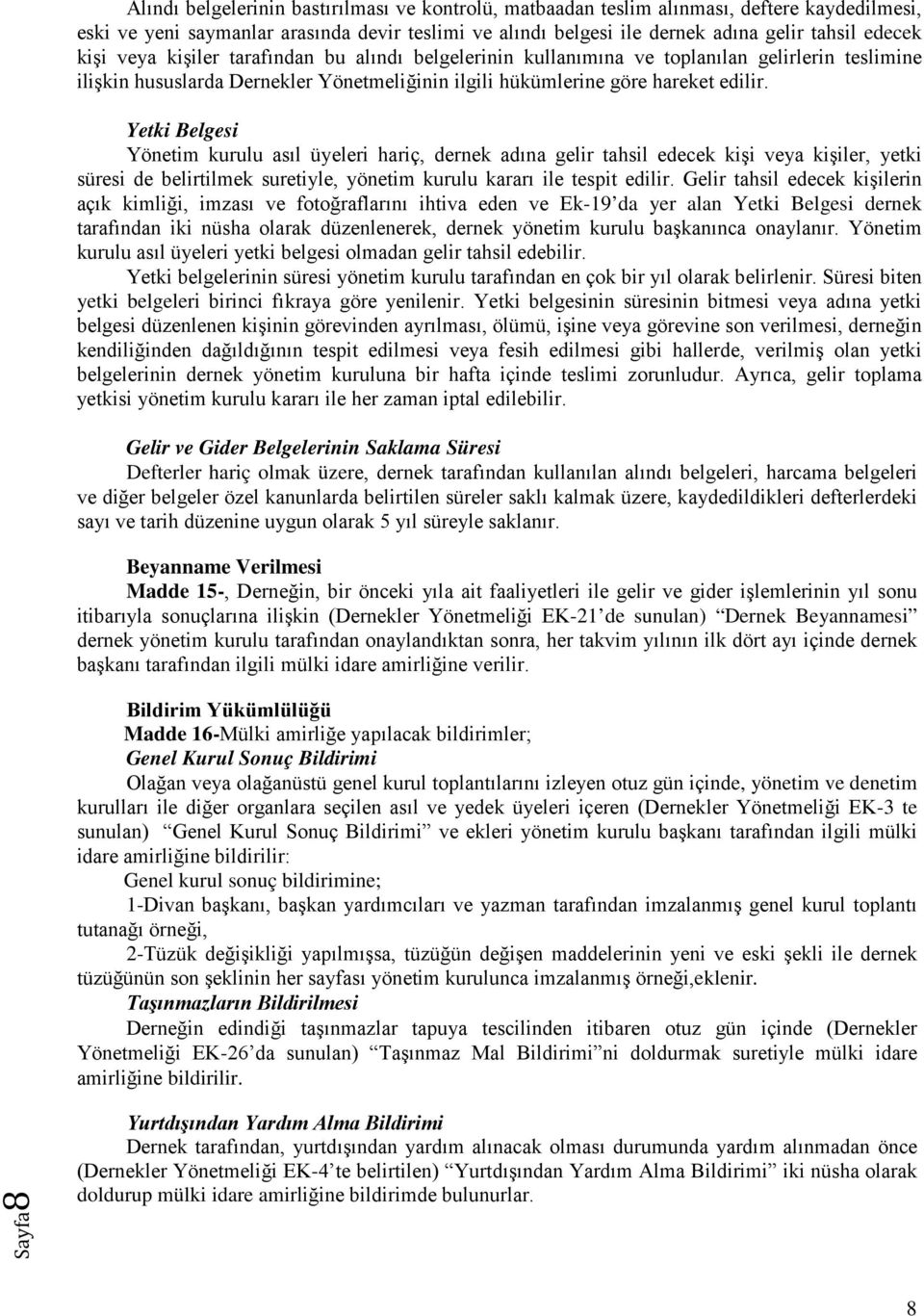 Yetki Belgesi Yönetim kurulu asıl üyeleri hariç, dernek adına gelir tahsil edecek kişi veya kişiler, yetki süresi de belirtilmek suretiyle, yönetim kurulu kararı ile tespit edilir.