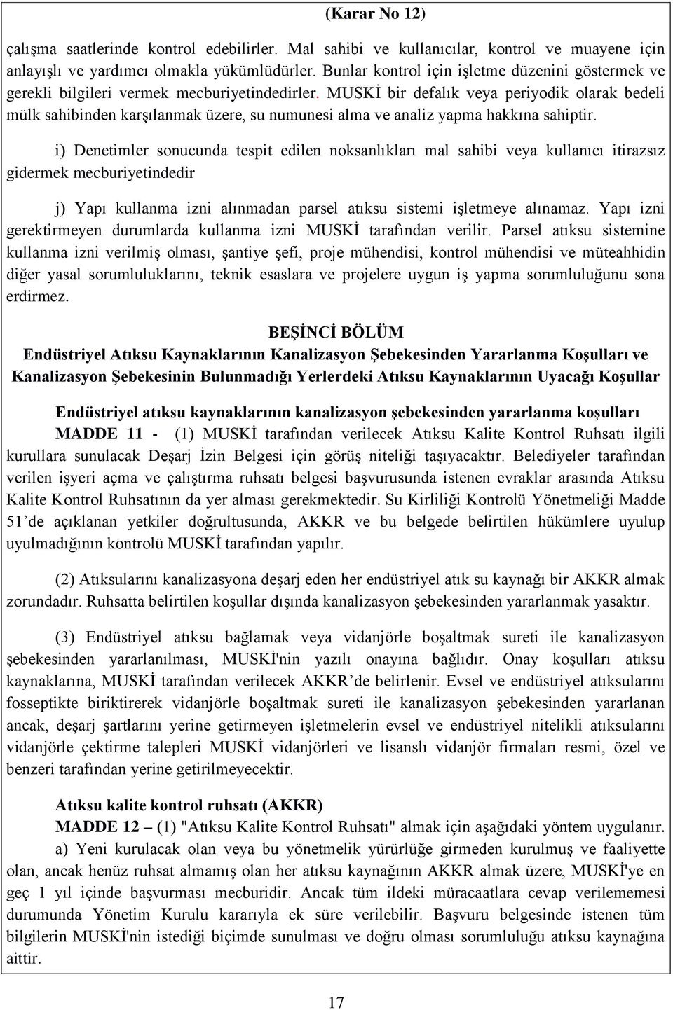 MUSKİ bir defalık veya periyodik olarak bedeli mülk sahibinden karşılanmak üzere, su numunesi alma ve analiz yapma hakkına sahiptir.