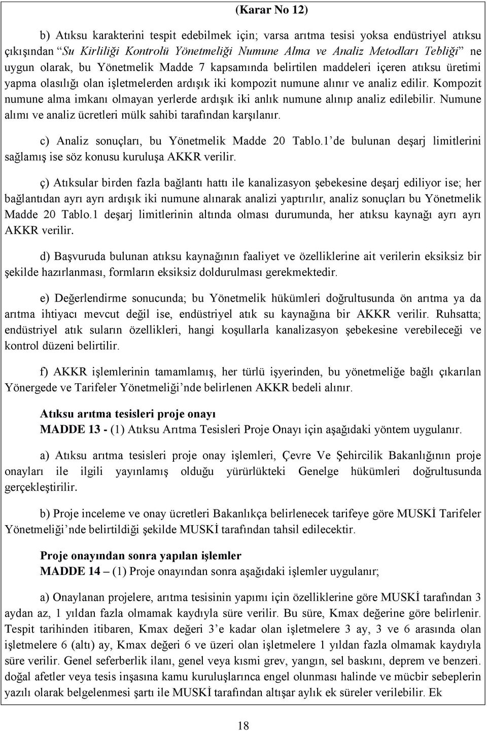 Kompozit numune alma imkanı olmayan yerlerde ardışık iki anlık numune alınıp analiz edilebilir. Numune alımı ve analiz ücretleri mülk sahibi tarafından karşılanır.