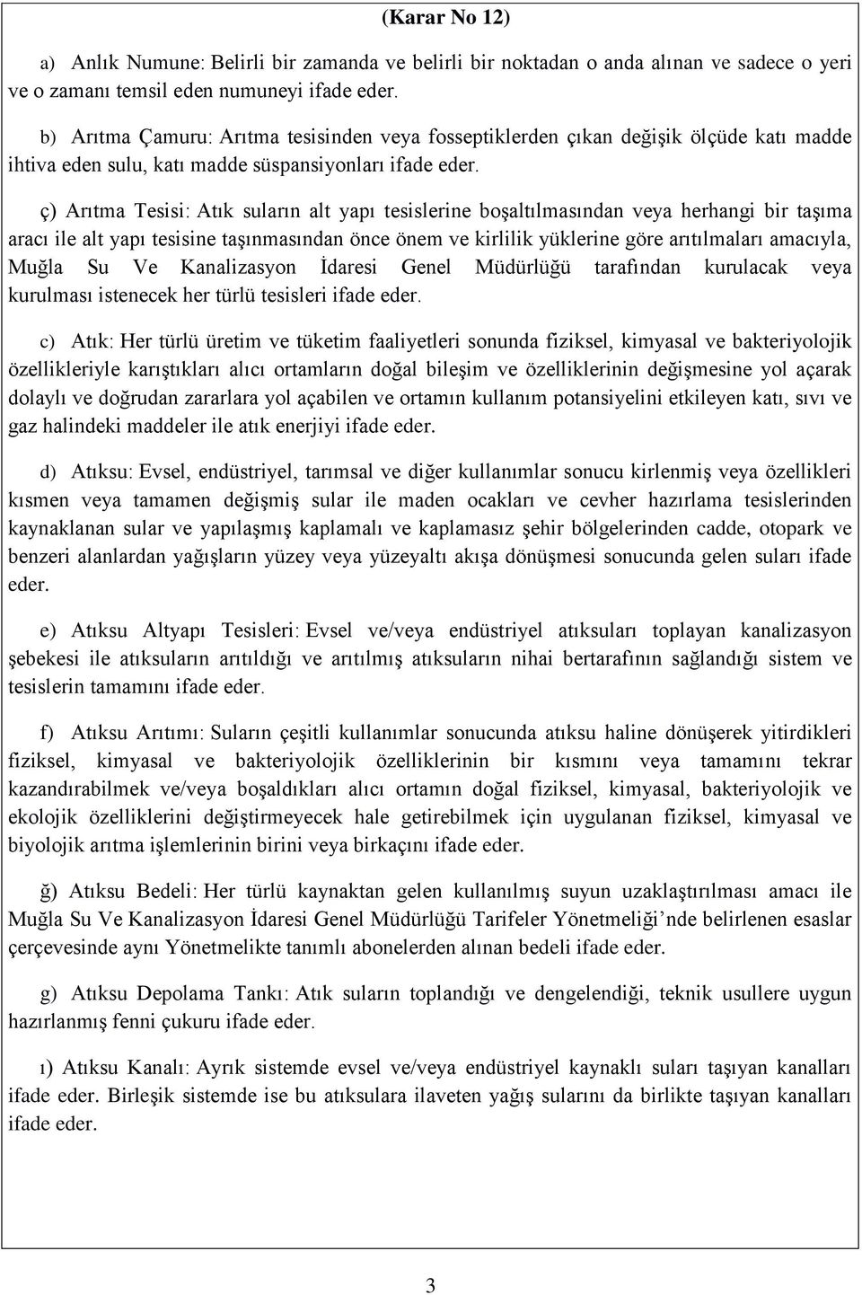 ç) Arıtma Tesisi: Atık suların alt yapı tesislerine boşaltılmasından veya herhangi bir taşıma aracı ile alt yapı tesisine taşınmasından önce önem ve kirlilik yüklerine göre arıtılmaları amacıyla,