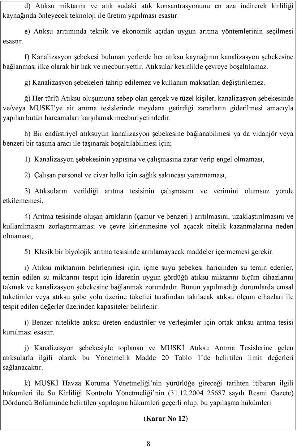 f) Kanalizasyon şebekesi bulunan yerlerde her atıksu kaynağının kanalizasyon şebekesine bağlanması ilke olarak bir hak ve mecburiyettir. Atıksular kesinlikle çevreye boşaltılamaz.