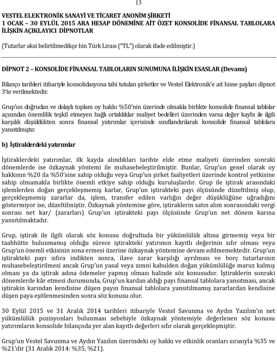 Grup un doğrudan ve dolaylı toplam oy hakkı %50 nin üzerinde olmakla birlikte konsolide finansal tablolar açısından önemlilik teşkil etmeyen bağlı ortaklıklar maliyet bedelleri üzerinden varsa değer