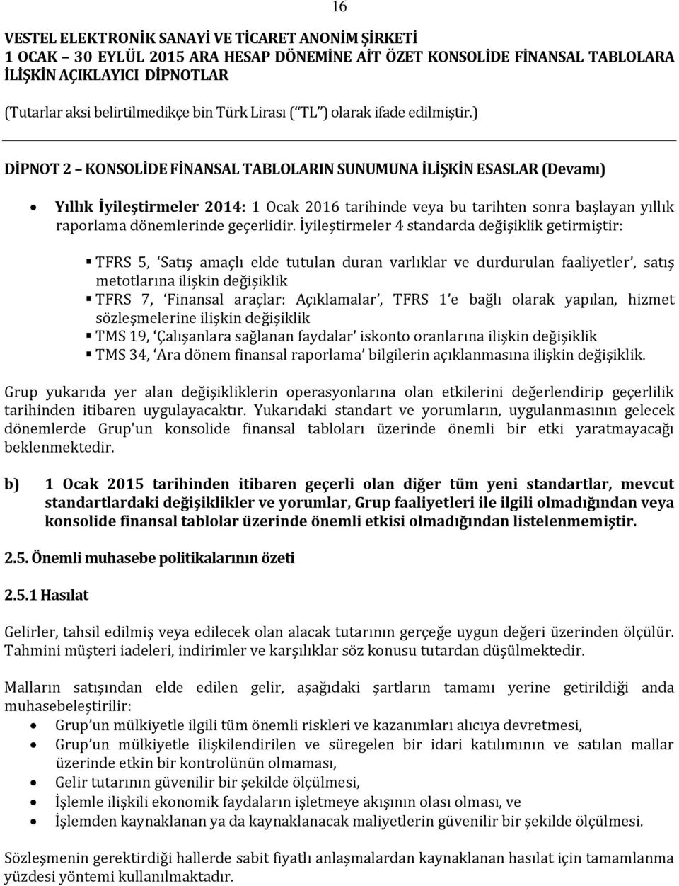 Açıklamalar, TFRS 1 e bağlı olarak yapılan, hizmet sözleşmelerine ilişkin değişiklik TMS 19, Çalışanlara sağlanan faydalar iskonto oranlarına ilişkin değişiklik TMS 34, Ara dönem finansal raporlama