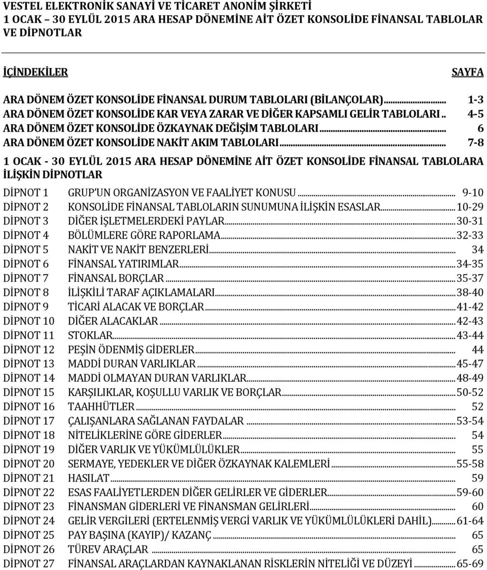 .. 7-8 1 OCAK - 30 EYLÜL 2015 ARA HESAP DÖNEMİNE AİT ÖZET KONSOLİDE FİNANSAL TABLOLARA İLİŞKİN DİPNOTLAR DİPNOT 1 GRUP UN ORGANİZASYON VE FAALİYET KONUSU.