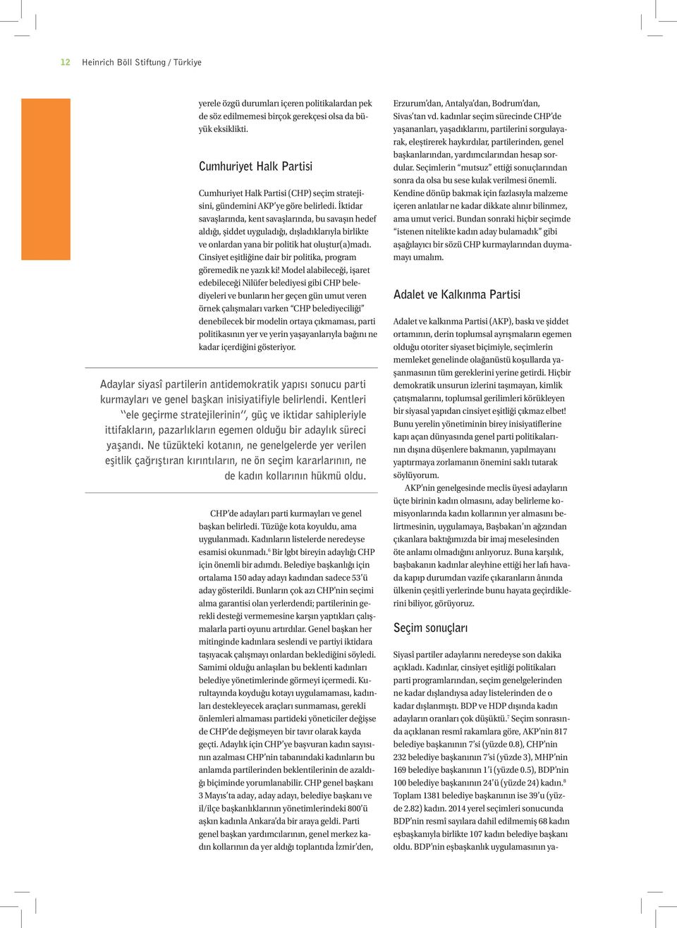 İktidar savaşlarında, kent savaşlarında, bu savaşın hedef aldığı, şiddet uyguladığı, dışladıklarıyla birlikte ve onlardan yana bir politik hat oluştur(a)madı.