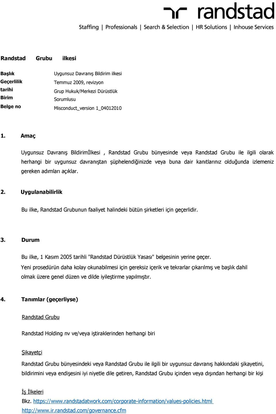 izlemeniz gereken adımları açıklar. 2. Uygulanabilirlik Bu ilke, Randstad Grubunun faaliyet halindeki bütün şirketleri için geçerlidir. 3.