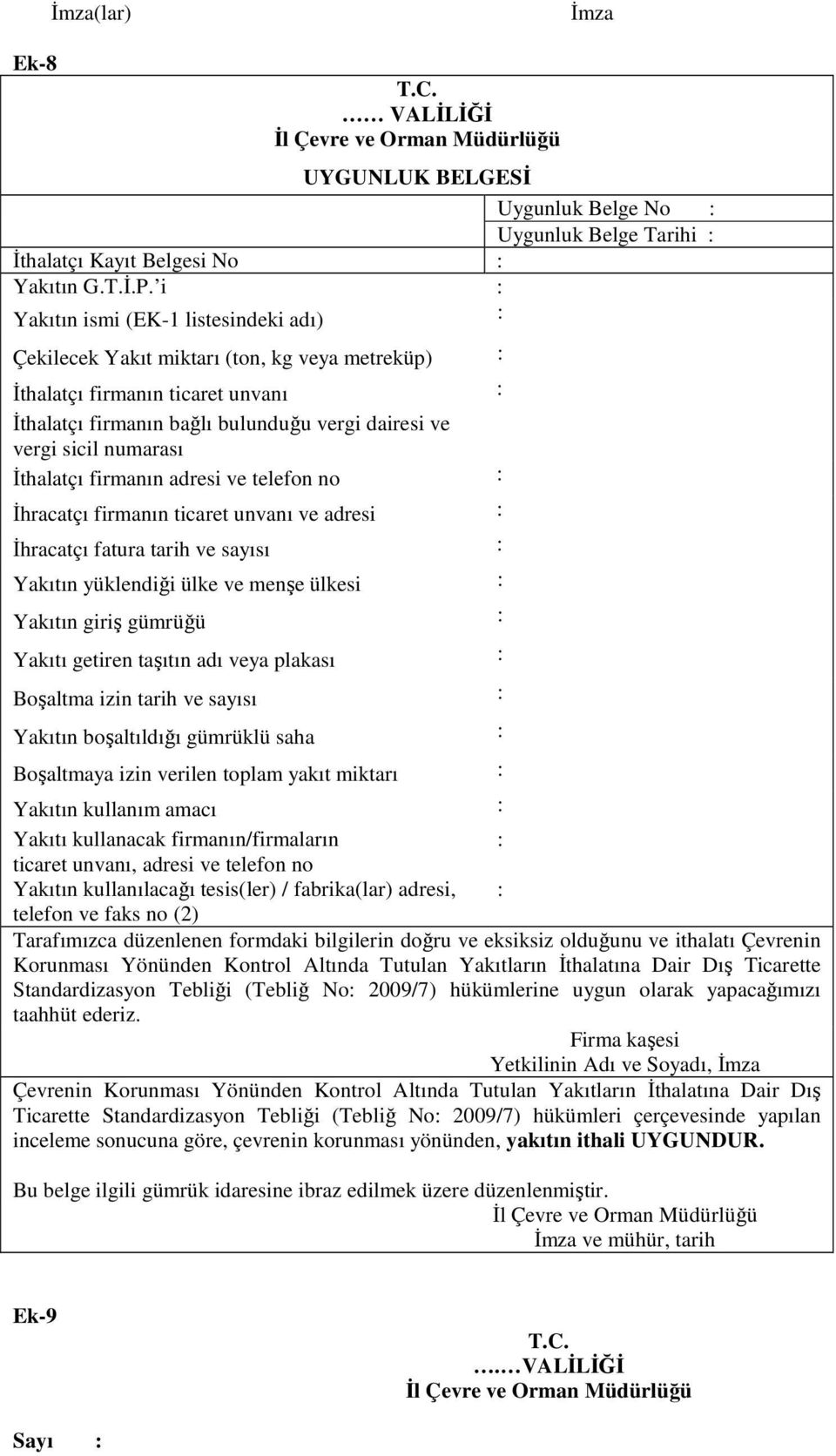 numarası İthalatçı firmanın adresi ve telefon no : İhracatçı firmanın ticaret unvanı ve adresi : İhracatçı fatura tarih ve sayısı : Yakıtın yüklendiği ülke ve menşe ülkesi : Yakıtın giriş gümrüğü :