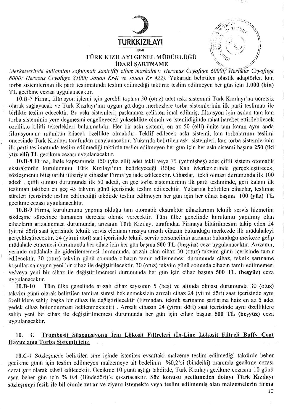 Yukarıda belirtilen plastik adaptörler, kan torba sistemlerinin ilk parti teslimatında teslim edilmediği taktirde teslim edilmeyen her gün için 1.000 (bin) T L gecikme cezası uygulanacaktır. 10.