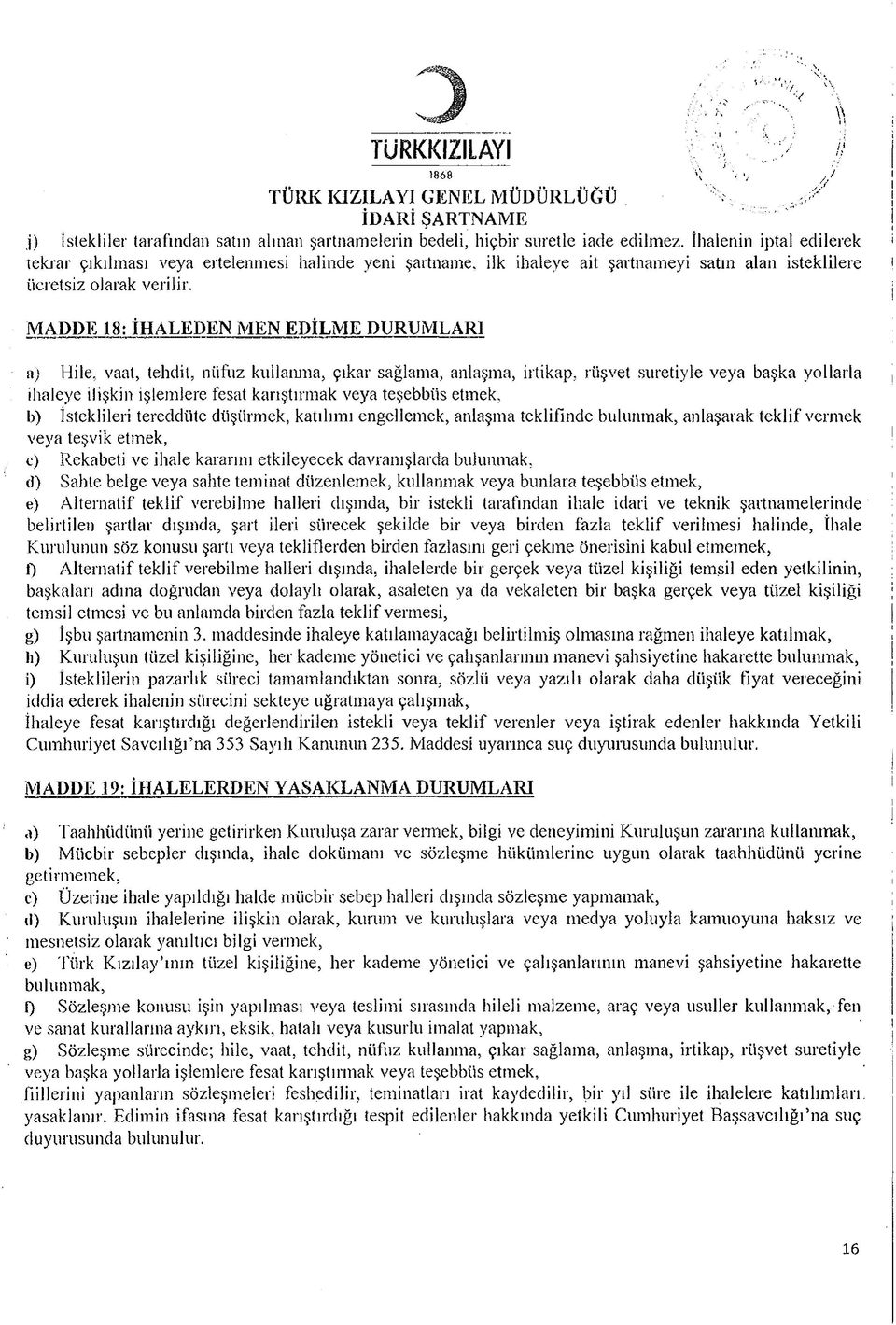 MADDE 18: İHALEDEN MEN EDİLM E DURUMLARI a) Hile, vaat, tehdit, nüfuz kullanma, çıkar sağlama, anlaşma, irtikap, rüşvet suretiyle veya başka yollarla ihaleye ilişkin işlemlere fesat karıştırmak veya