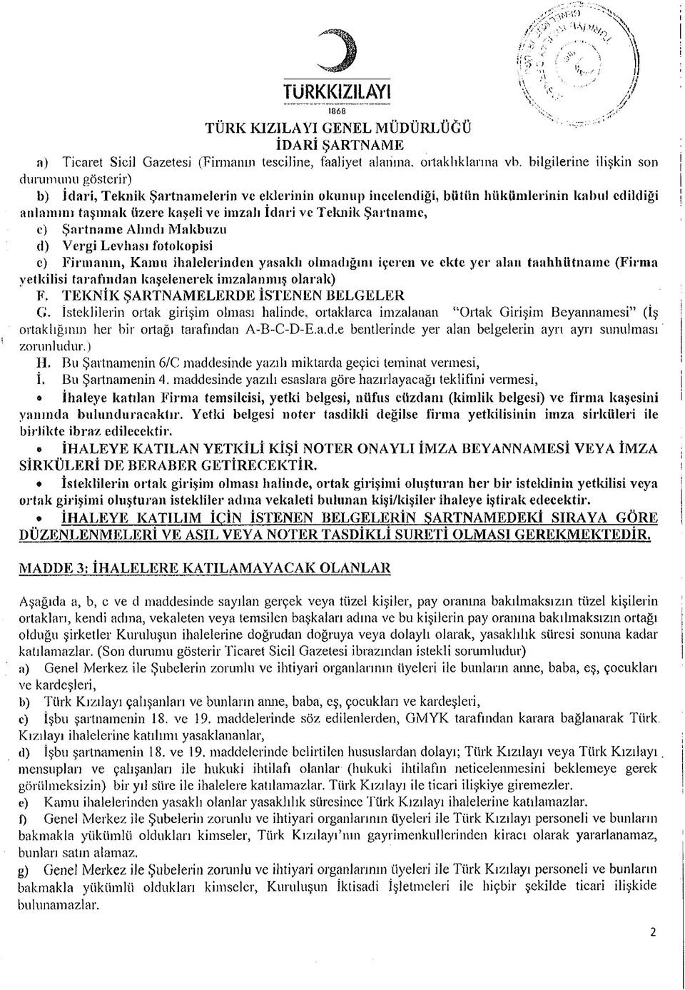 Şartnam e, c) Şartnam e Alındı Makbuzu d) Vergi Levhası fotokopisi e) Firmanın, Kamu ihalelerinden yasaklı olmadığını içeren ve ekte yer alan taahhütname (Firma yetkilisi tarafından kaşelenerek im