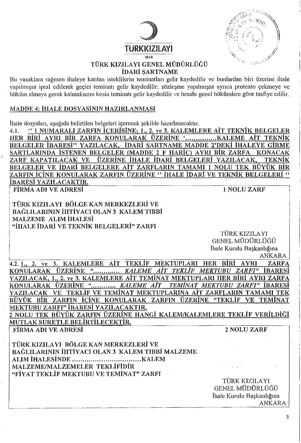 hükümlere göre tasfiye edilir. MADDE 4: İH A L E DOSYASININ H A ZIR LA N M A SI İhale dosyaları, aşağıda belirtilen belgeleri içerecek şekilde hazırlanacaktır. 4.1.