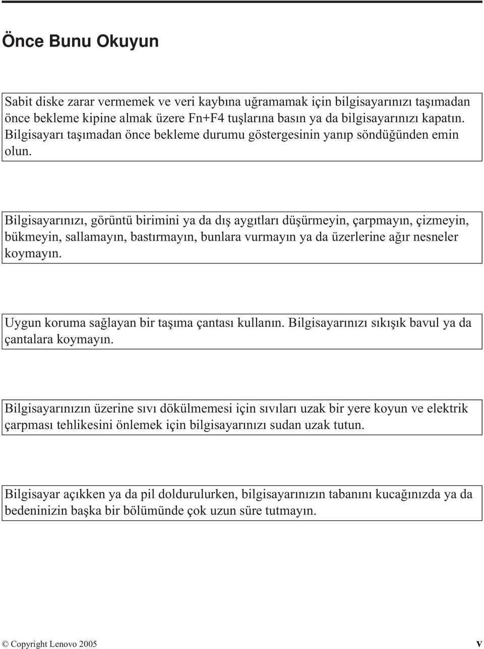 Bilgisayarınızı, görüntü birimini ya da dış aygıtları düşürmeyin, çarpmayın, çizmeyin, bükmeyin, sallamayın, bastırmayın, bunlara vurmayın ya da üzerlerine ağır nesneler koymayın.