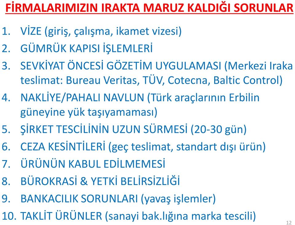 NAKLİYE/PAHALI NAVLUN (Türk araçlarının Erbilin güneyine yük taşıyamaması) 5. ŞİRKET TESCİLİNİN UZUN SÜRMESİ (20-30 gün) 6.