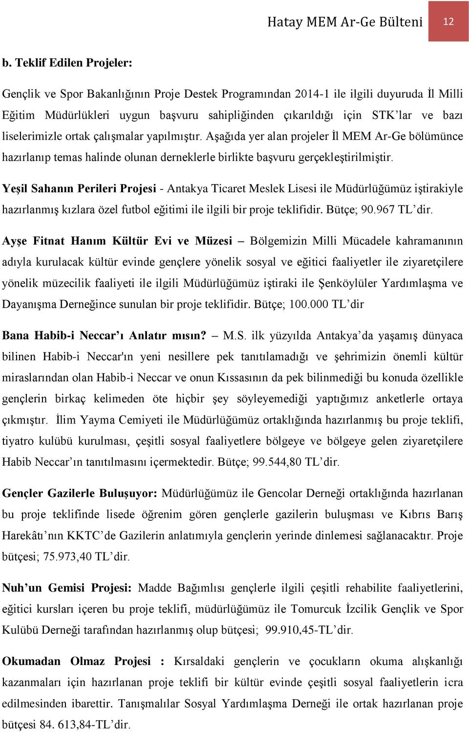 liselerimizle ortak çalışmalar yapılmıştır. Aşağıda yer alan projeler İl MEM Ar-Ge bölümünce hazırlanıp temas halinde olunan derneklerle birlikte başvuru gerçekleştirilmiştir.