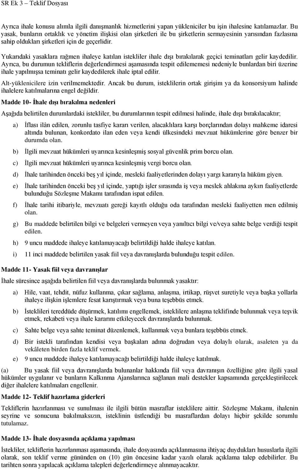 Yukarıdaki yasaklara rağmen ihaleye katılan istekliler ihale dışı bırakılarak geçici teminatları gelir kaydedilir.