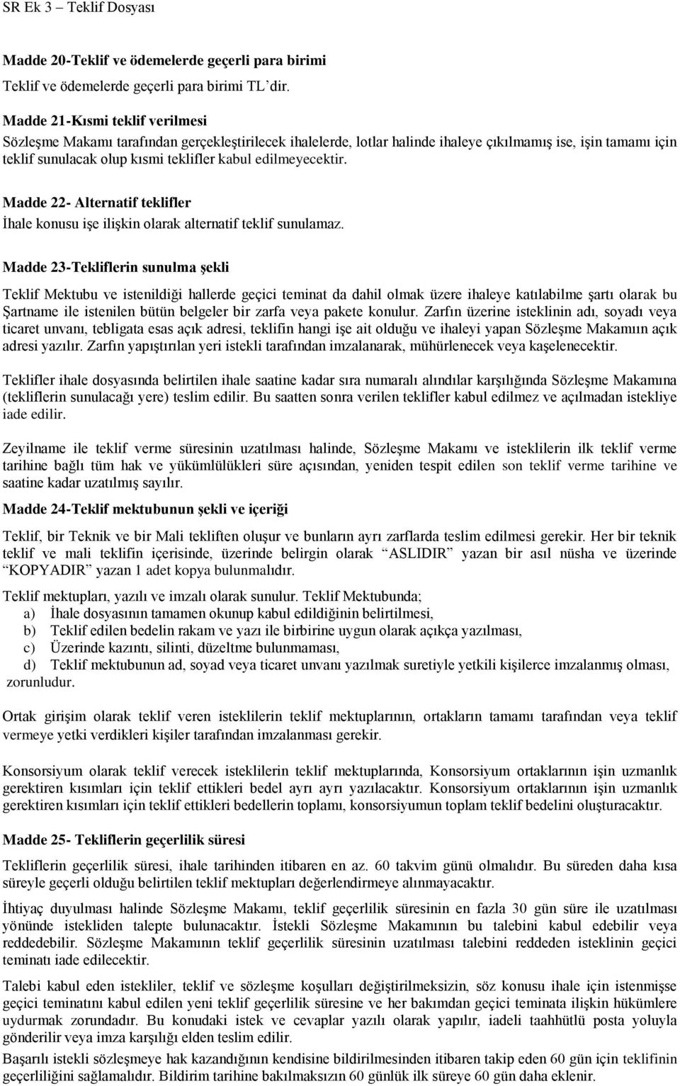 edilmeyecektir. Madde 22- Alternatif teklifler İhale konusu işe ilişkin olarak alternatif teklif sunulamaz.