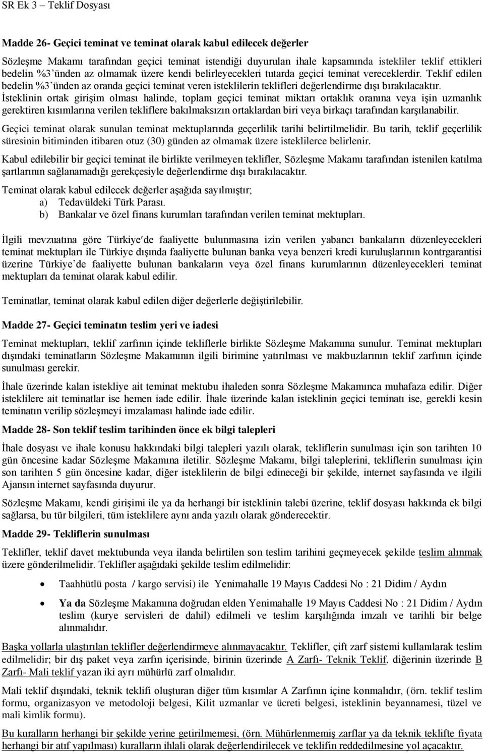 İsteklinin ortak girişim olması halinde, toplam geçici teminat miktarı ortaklık oranına veya işin uzmanlık gerektiren kısımlarına verilen tekliflere bakılmaksızın ortaklardan biri veya birkaçı