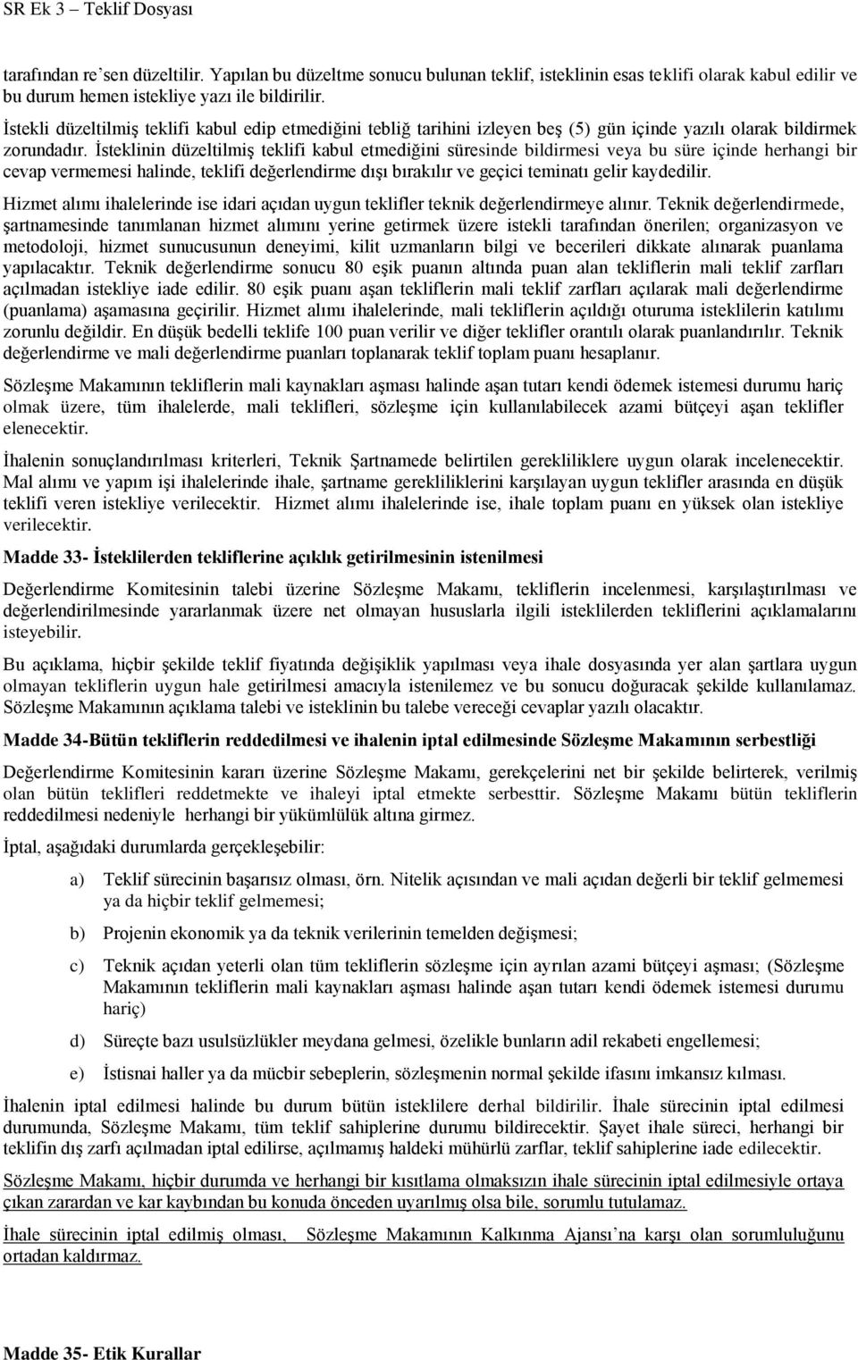 İsteklinin düzeltilmiş teklifi kabul etmediğini süresinde bildirmesi veya bu süre içinde herhangi bir cevap vermemesi halinde, teklifi değerlendirme dışı bırakılır ve geçici teminatı gelir kaydedilir.