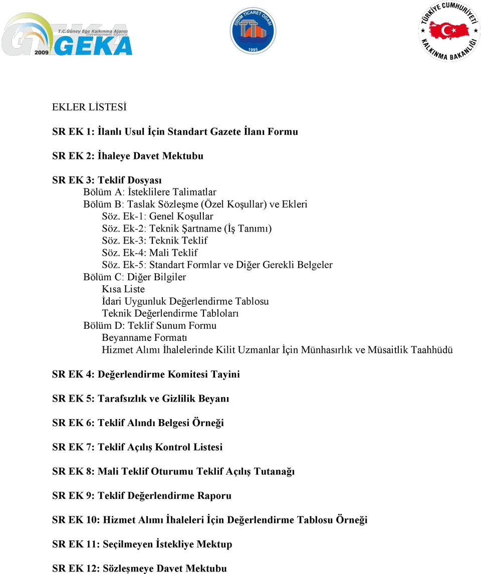 Ek-5: Standart Formlar ve Diğer Gerekli Belgeler Bölüm C: Diğer Bilgiler Kısa Liste İdari Uygunluk Değerlendirme Tablosu Teknik Değerlendirme Tabloları Bölüm D: Teklif Sunum Formu Beyanname Formatı