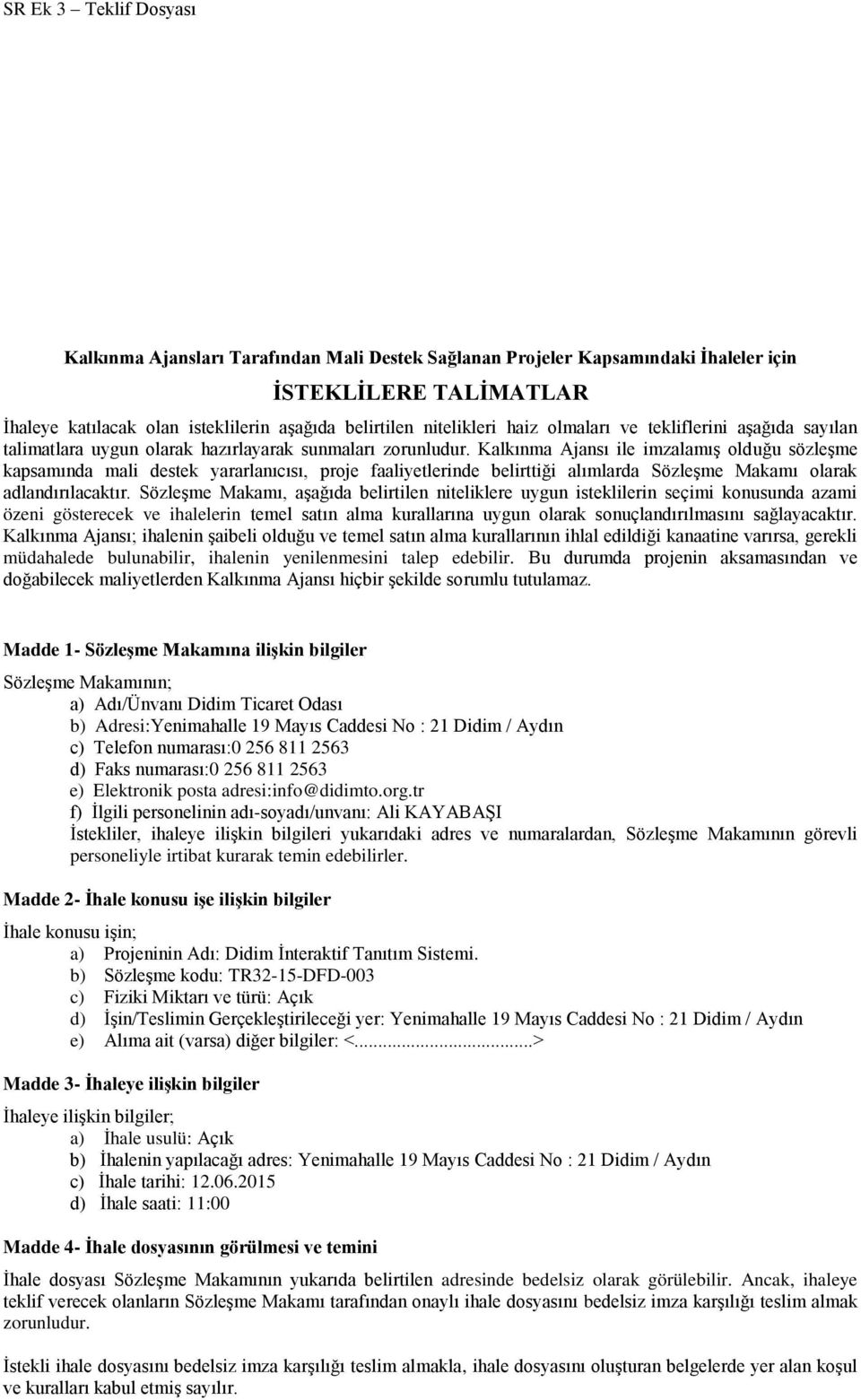 Kalkınma Ajansı ile imzalamış olduğu sözleşme kapsamında mali destek yararlanıcısı, proje faaliyetlerinde belirttiği alımlarda Sözleşme Makamı olarak adlandırılacaktır.