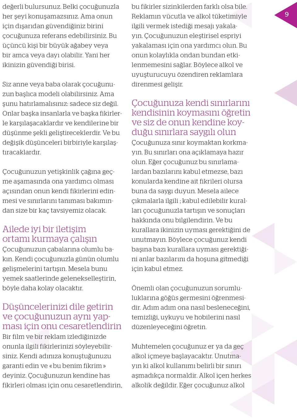 Ama şunu hatırlamalısınız: sadece siz değil. Onlar başka insanlarla ve başka fikirlerle karşılaşacaklardır ve kendilerine bir düşünme şekli geliştireceklerdir.