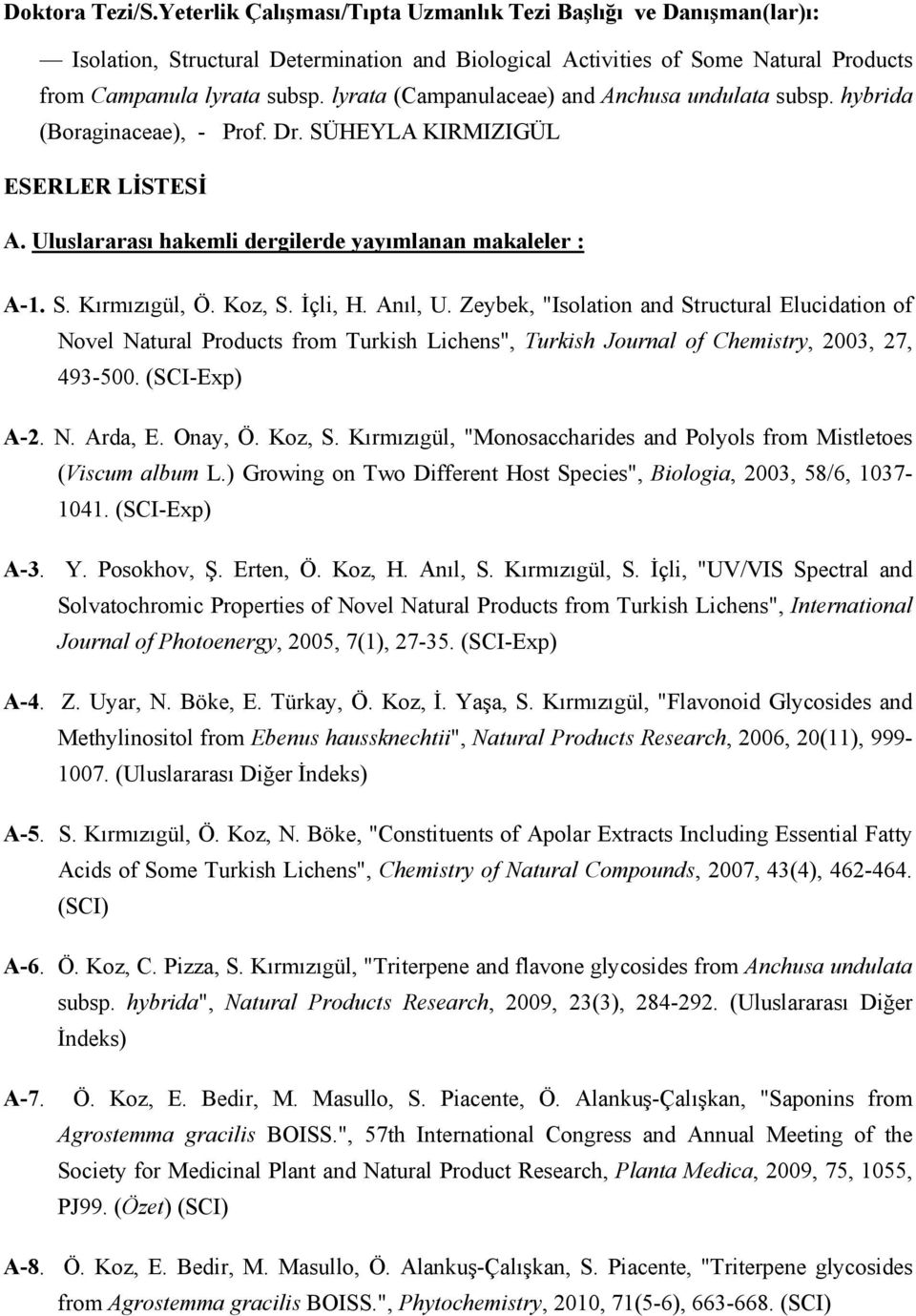 Koz, S. İçli, H. Anıl, U. Zeybek, "Isolation and Structural Elucidation of Novel Natural Products from Turkish Lichens", Turkish Journal of Chemistry, 2003, 27, 493-500. (SCI-Exp) A-2. N. Arda, E.