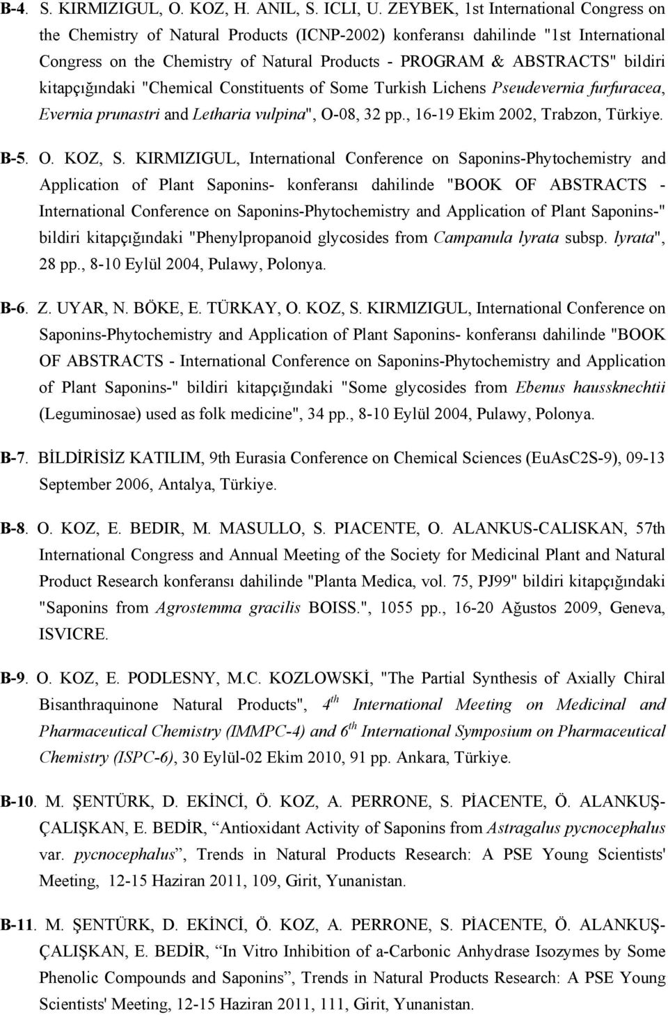 bildiri kitapçığındaki "Chemical Constituents of Some Turkish Lichens Pseudevernia furfuracea, Evernia prunastri and Letharia vulpina", O-08, 32 pp., 16-19 Ekim 2002, Trabzon, Türkiye. B-5. O. KOZ, S.