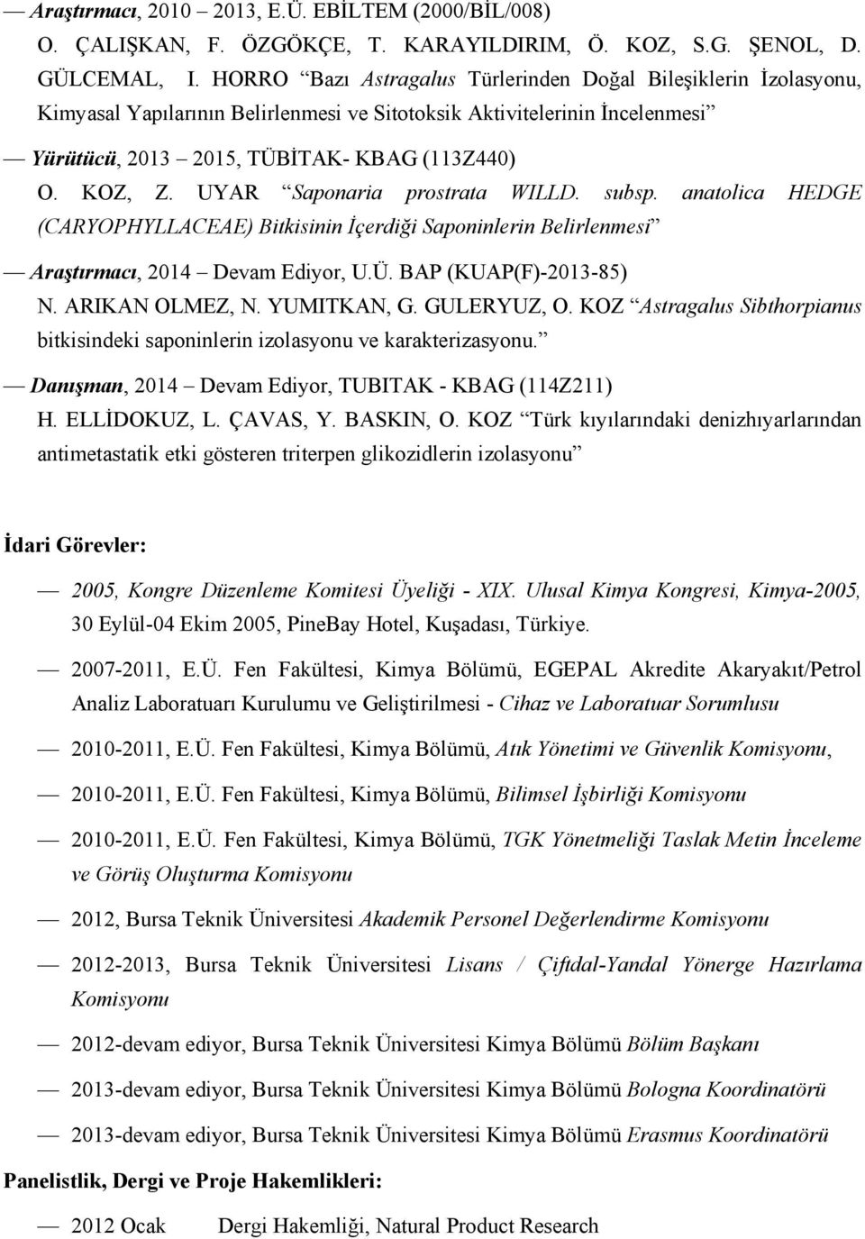 UYAR Saponaria prostrata WILLD. subsp. anatolica HEDGE (CARYOPHYLLACEAE) Bitkisinin İçerdiği Saponinlerin Belirlenmesi Araştırmacı, 2014 Devam Ediyor, U.Ü. BAP (KUAP(F)-2013-85) N. ARIKAN OLMEZ, N.