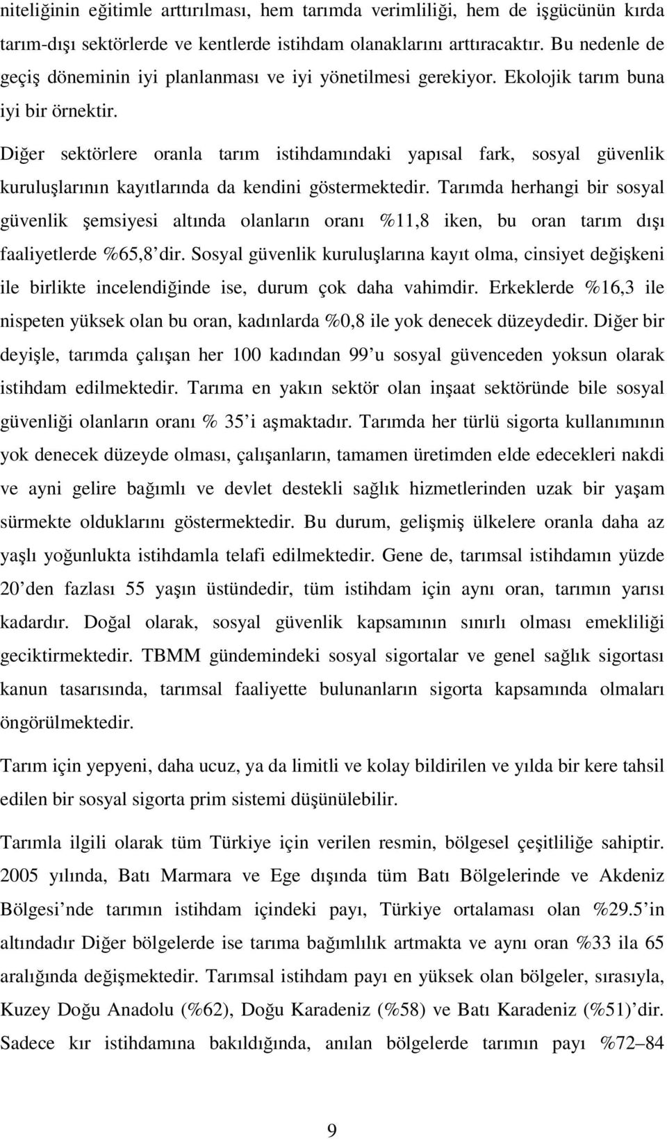 Diğer sektörlere oranla tarım istihdamındaki yapısal fark, sosyal güvenlik kuruluşlarının kayıtlarında da kendini göstermektedir.