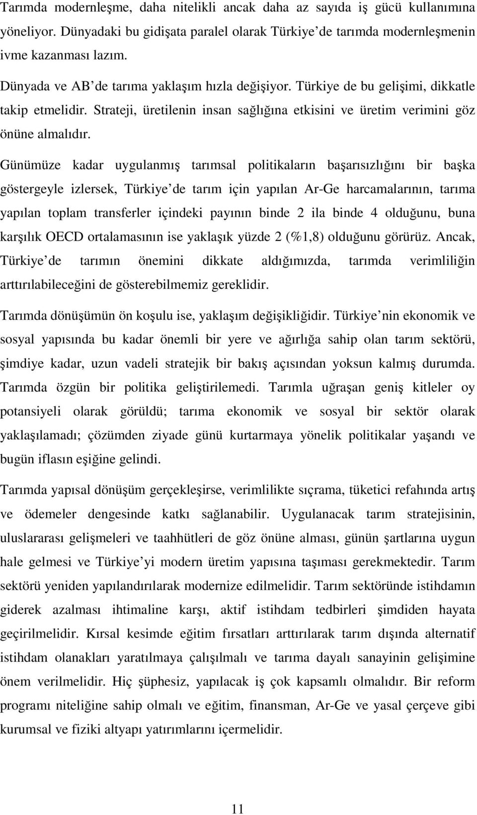 Günümüze kadar uygulanmış tarımsal politikaların başarısızlığını bir başka göstergeyle izlersek, Türkiye de tarım için yapılan Ar-Ge harcamalarının, tarıma yapılan toplam transferler içindeki payının