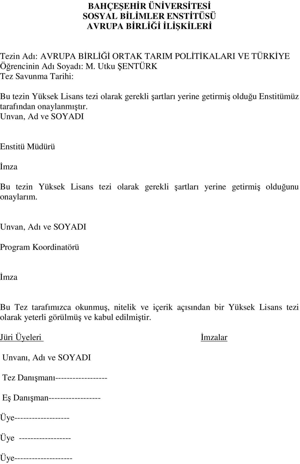 Unvan, Ad ve SOYADI Enstitü Müdürü İmza Bu tezin Yüksek Lisans tezi olarak gerekli şartları yerine getirmiş olduğunu onaylarım.