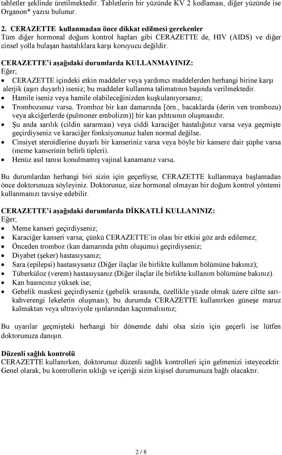 CERAZETTE kullanmadan önce dikkat edilmesi gerekenler Tüm diğer hormonal doğum kontrol hapları gibi CERAZETTE de, HIV (AIDS) ve diğer cinsel yolla bulaşan hastalıklara karşı koruyucu değildir.